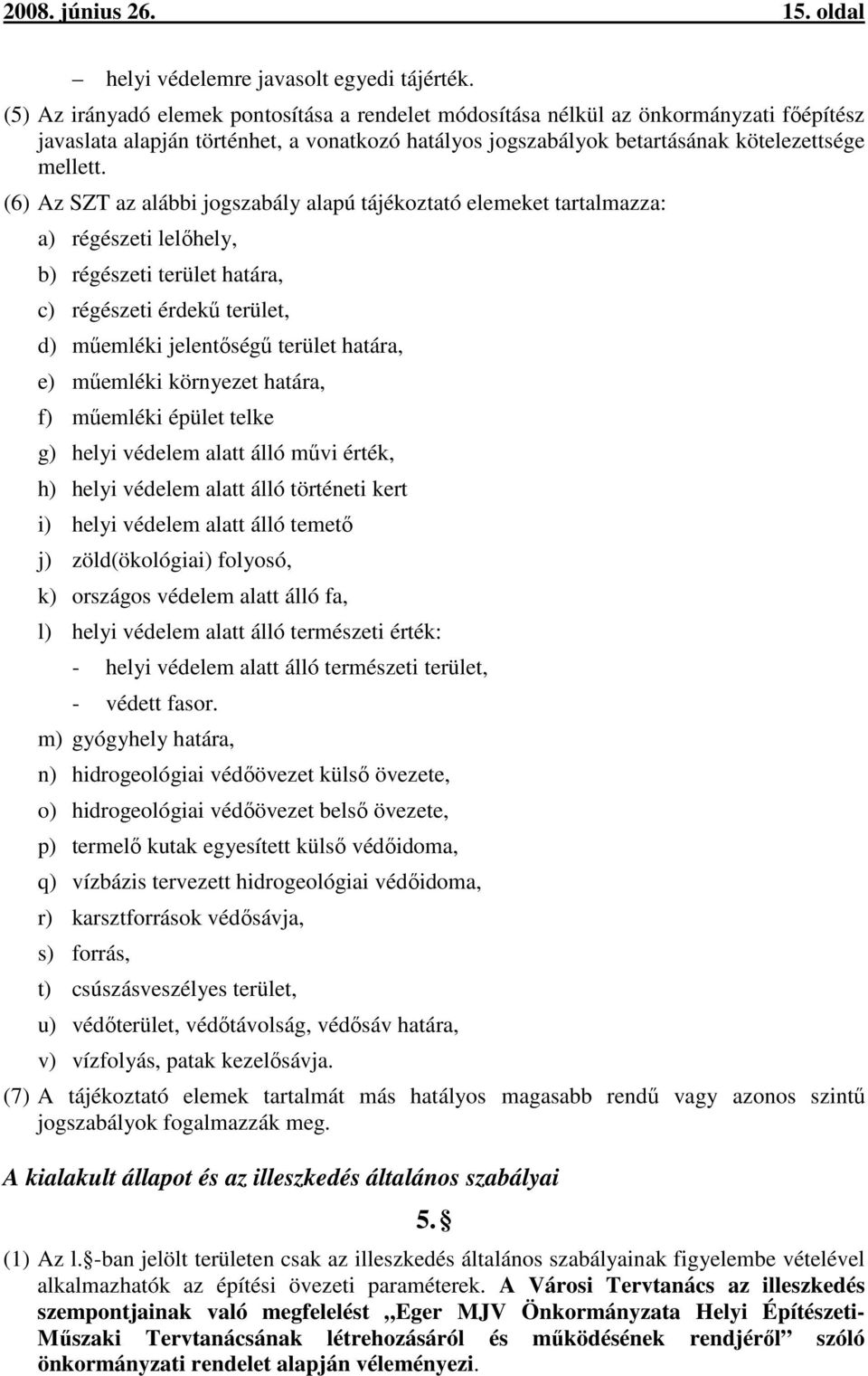 (6) Az SZT az alábbi jogszabály alapú tájékoztató elemeket tartalmazza: a) régészeti lelőhely, b) régészeti terület határa, c) régészeti érdekű terület, d) műemléki jelentőségű terület határa, e)