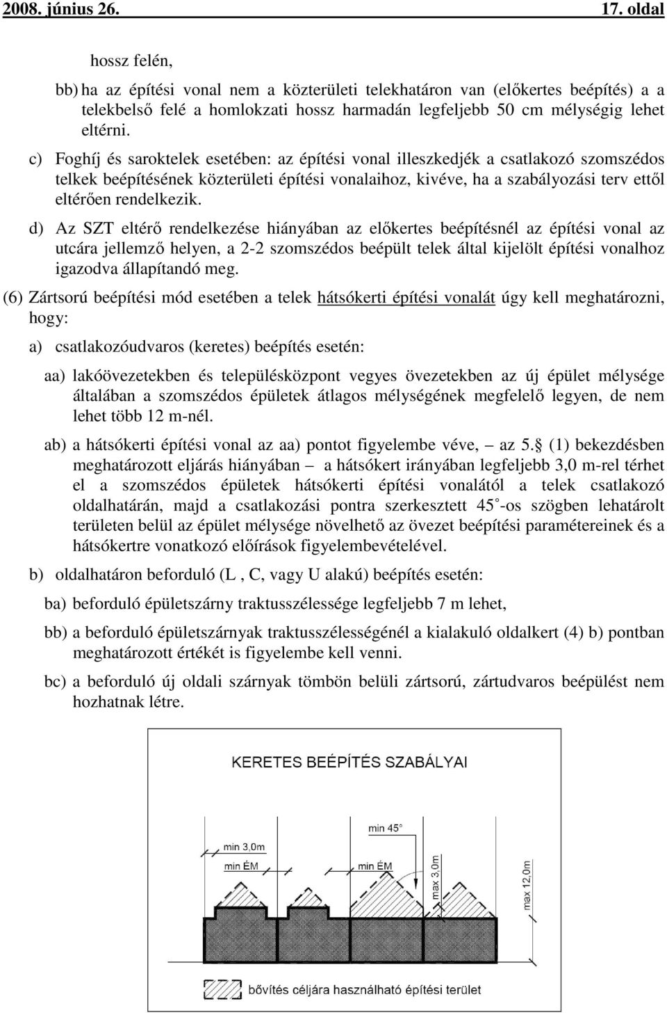 c) Foghíj és saroktelek esetében: az építési vonal illeszkedjék a csatlakozó szomszédos telkek beépítésének közterületi építési vonalaihoz, kivéve, ha a szabályozási terv ettől eltérően rendelkezik.