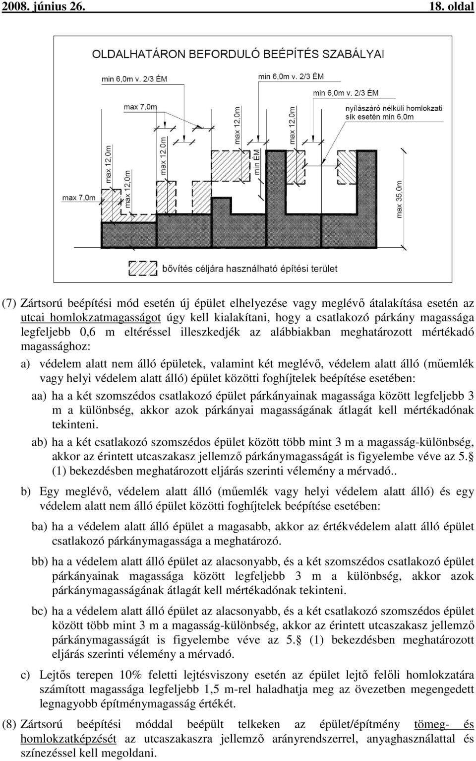 eltéréssel illeszkedjék az alábbiakban meghatározott mértékadó magassághoz: a) védelem alatt nem álló épületek, valamint két meglévő, védelem alatt álló (műemlék vagy helyi védelem alatt álló) épület