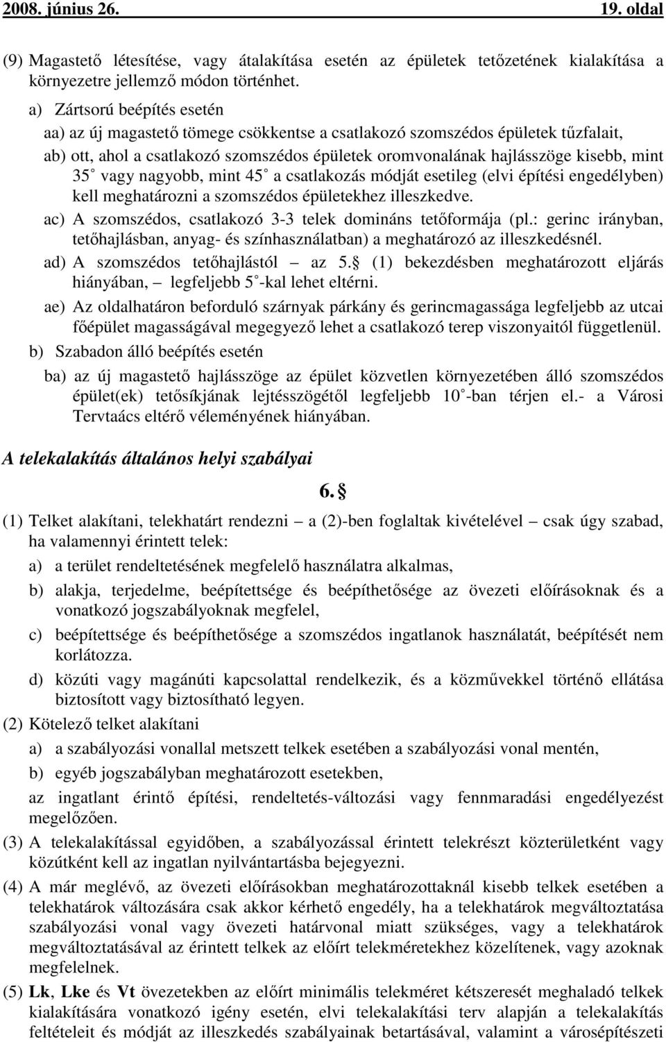 vagy nagyobb, mint 45 a csatlakozás módját esetileg (elvi építési engedélyben) kell meghatározni a szomszédos épületekhez illeszkedve. ac) A szomszédos, csatlakozó 3-3 telek domináns tetőformája (pl.