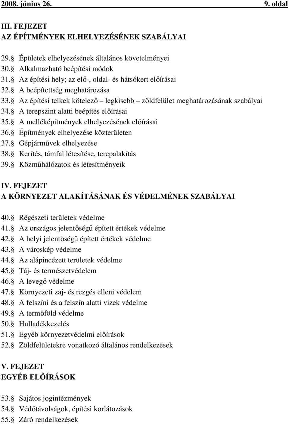 A terepszint alatti beépítés előírásai 35. A melléképítmények elhelyezésének előírásai 36. Építmények elhelyezése közterületen 37. Gépjárművek elhelyezése 38.