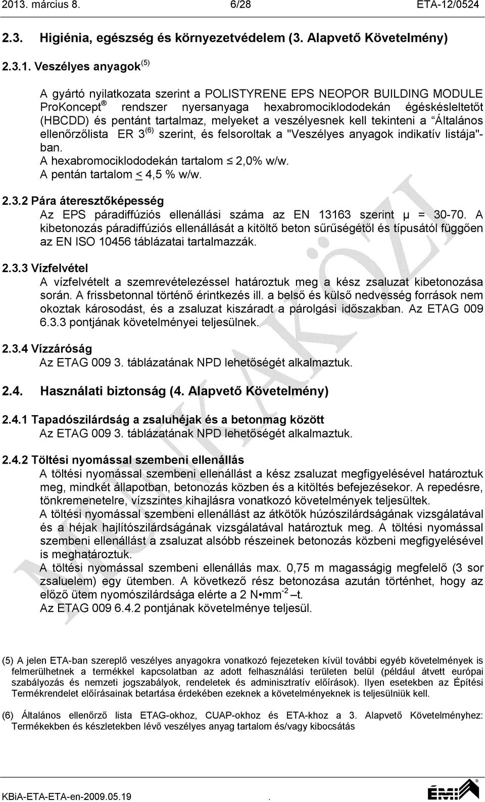 felsoroltak a "Veszélyes anyagok indikatív listája"- ban. A hexabromociklododekán tartalom 2,0% w/w. A pentán tartalom < 4,5 % w/w. 2.3.