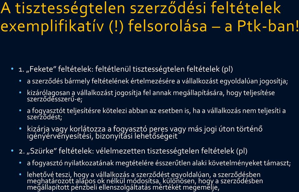 megállapítására, hogy teljesítése szerződésszerű-e; a fogyasztót teljesítésre kötelezi abban az esetben is, ha a vállalkozás nem teljesíti a szerződést; kizárja vagy korlátozza a fogyasztó peres vagy