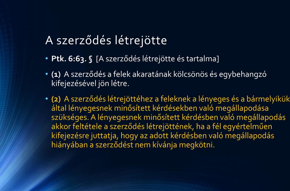 (2) A szerződés létrejöttéhez a feleknek a lényeges és a bármelyikük által lényegesnek minősített kérdésekben való megállapodása