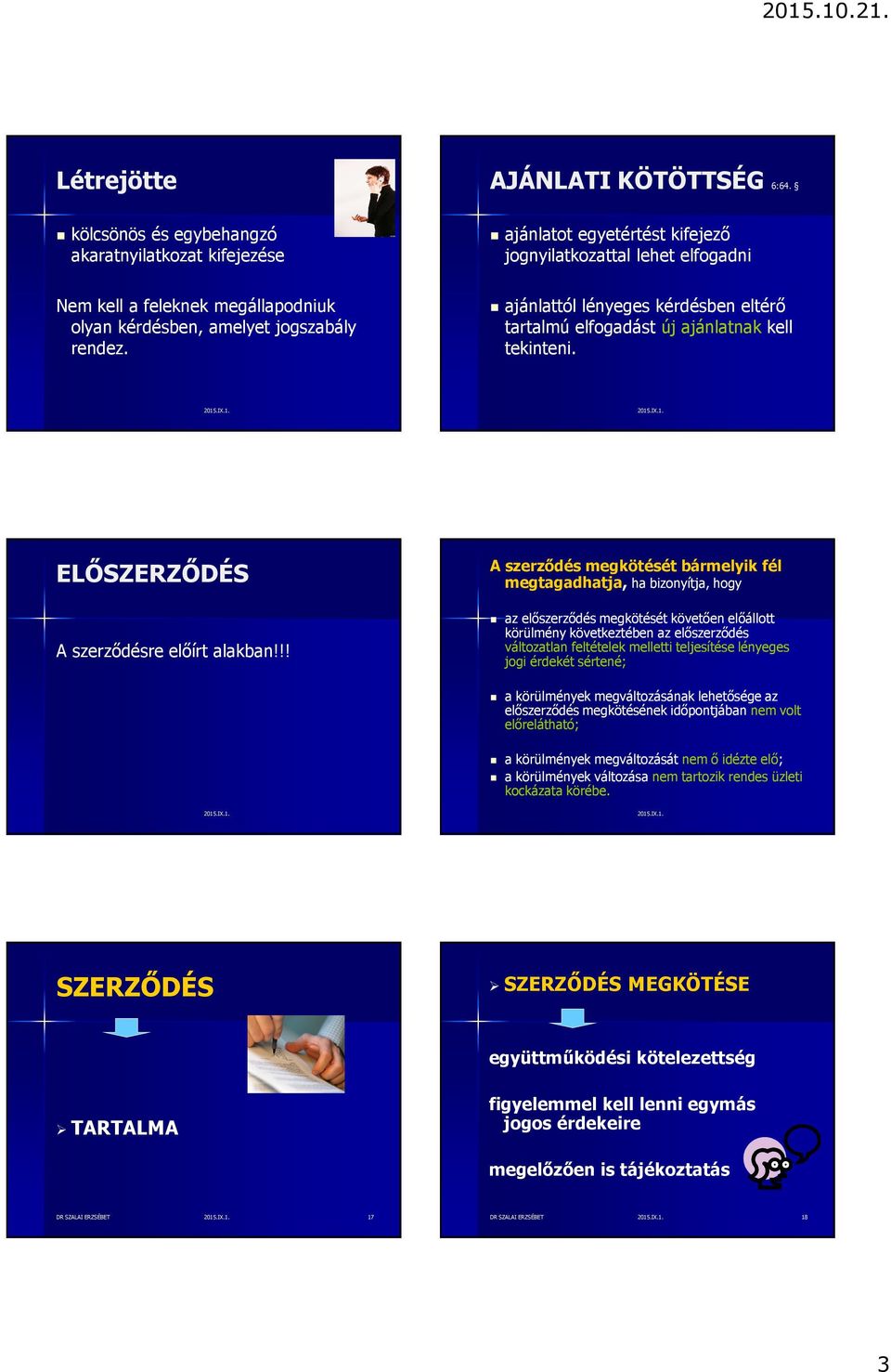 !! A szerződés megkötését bármelyik fél megtagadhatja, ha bizonyítja, hogy az előszerződés megkötését követően előállott körülmény következtében az előszerződés változatlan feltételek melletti