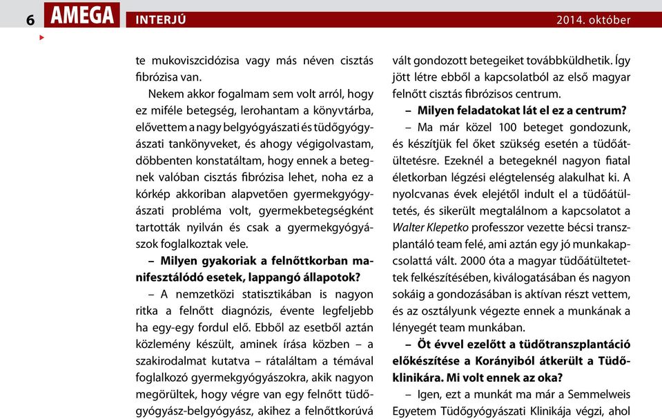 hogy ennek a betegnek valóban cisztás fibrózisa lehet, noha ez a kórkép akkoriban alapvetően gyermekgyógyászati probléma volt, gyermekbetegségként tartották nyilván és csak a gyermekgyógyászok