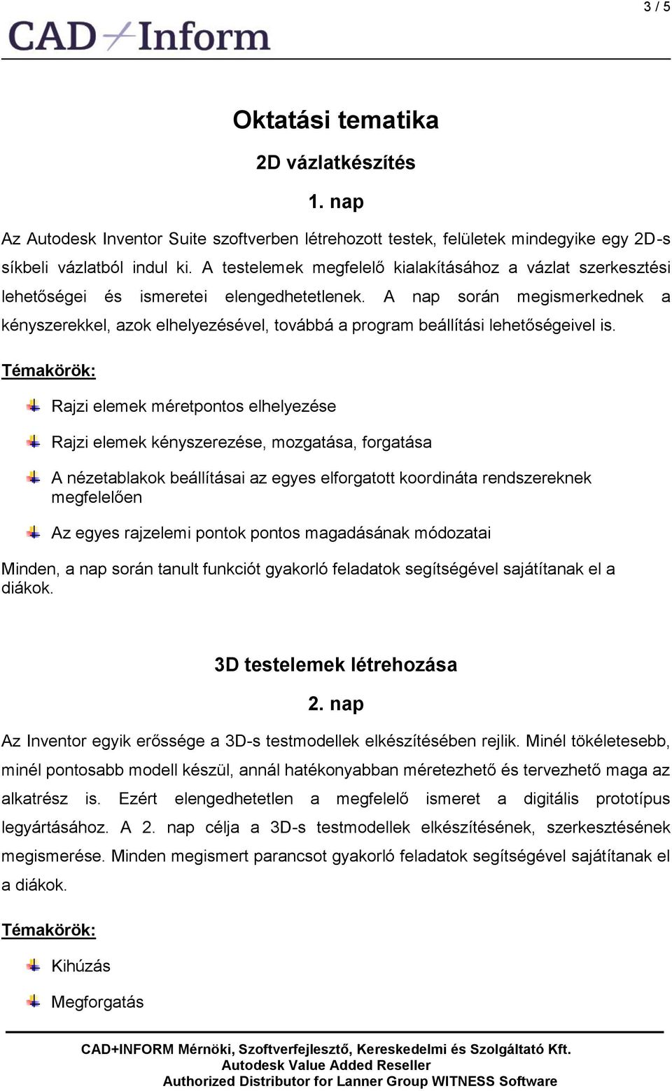 A nap során megismerkednek a kényszerekkel, azok elhelyezésével, továbbá a program beállítási lehetőségeivel is.