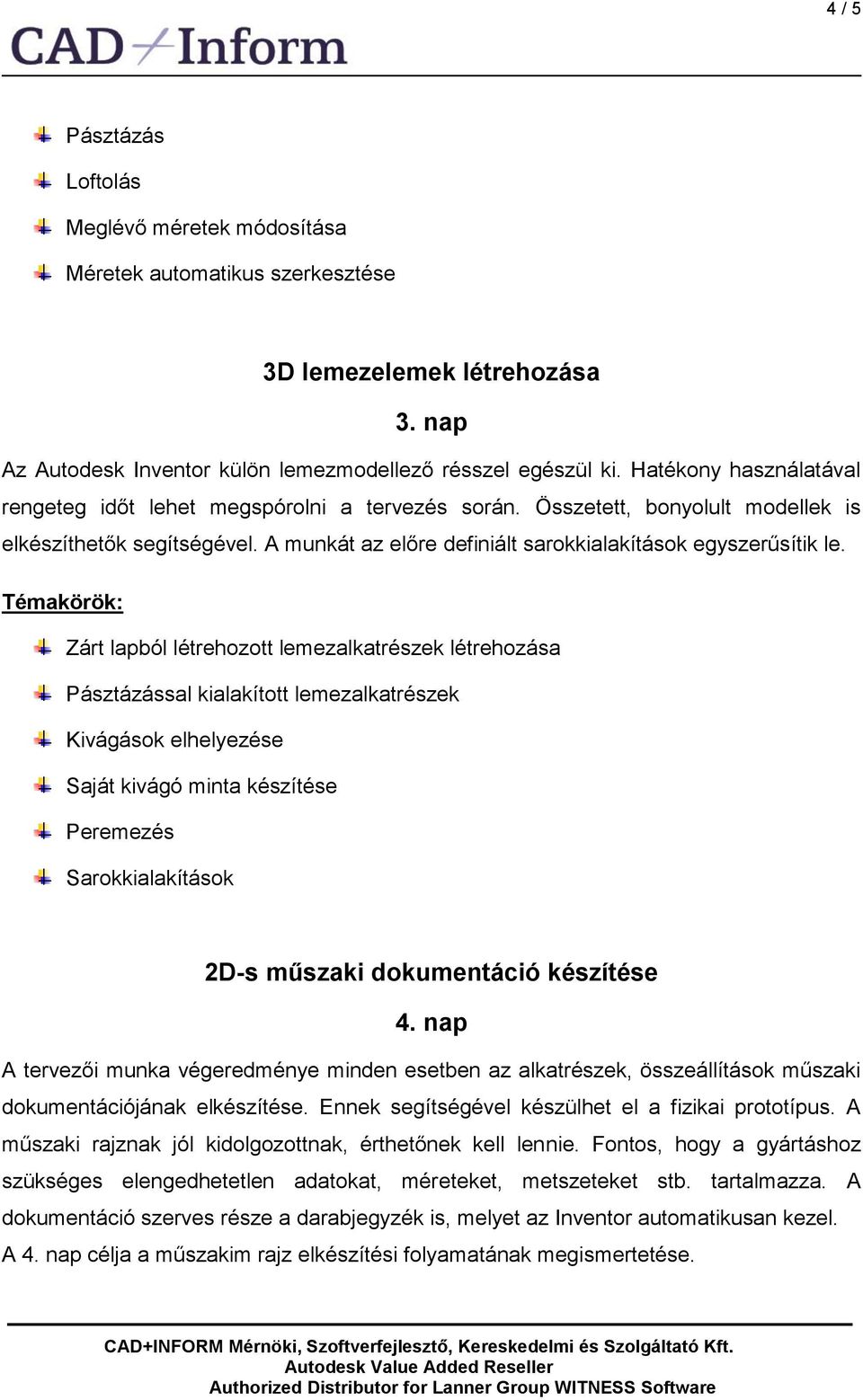 Zárt lapból létrehozott lemezalkatrészek létrehozása Pásztázással kialakított lemezalkatrészek Kivágások elhelyezése Saját kivágó minta készítése Peremezés Sarokkialakítások 2D-s műszaki dokumentáció