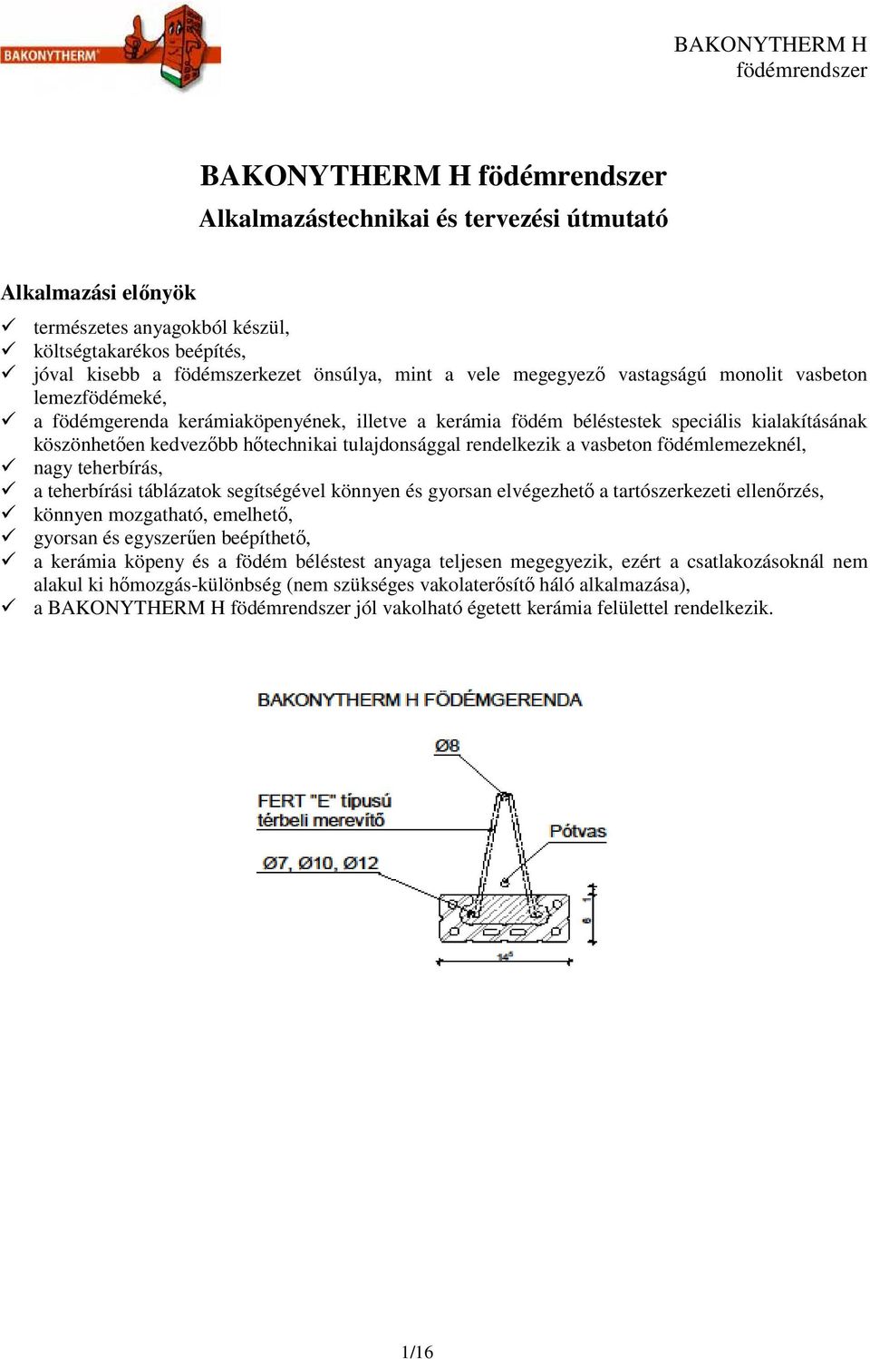 a vasbeton födémlemezeknél, nagy teherbírás, a teherbírási táblázatok segítségével könnyen és gyorsan elvégezhető a tartószerkezeti ellenőrzés, könnyen mozgatható, emelhető, gyorsan és egyszerűen