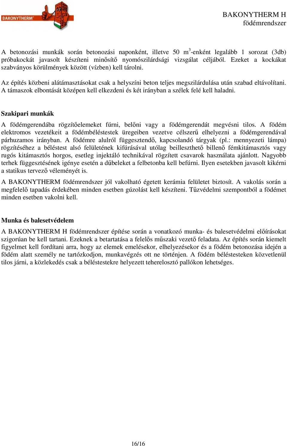 A támaszok elbontását középen kell elkezdeni és két irányban a szélek felé kell haladni. Szakipari munkák A födémgerendába rögzítőelemeket fúrni, belőni vagy a födémgerendát megvésni tilos.