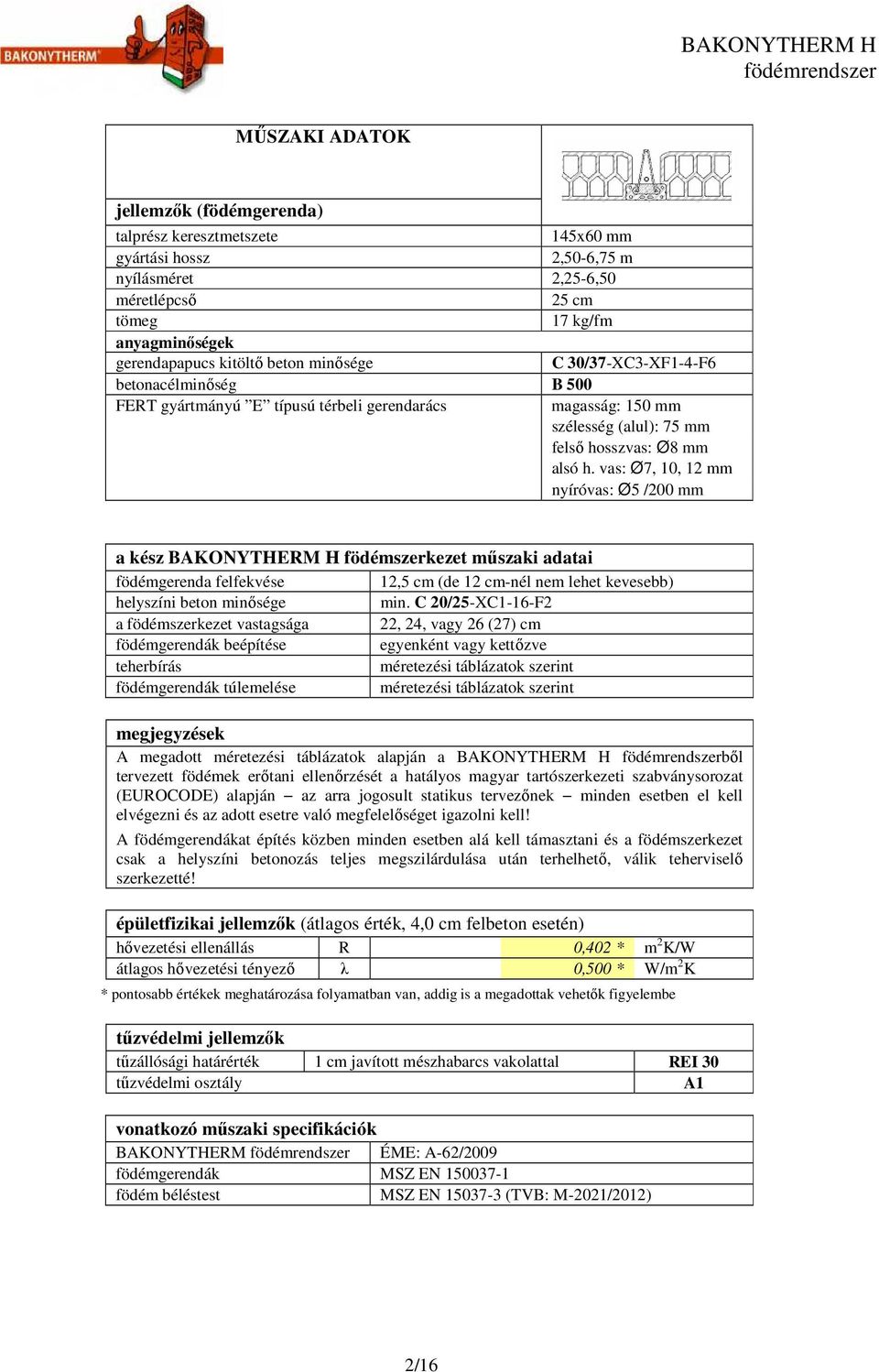 vas: Ø7, 10, 12 mm nyíróvas: Ø5 /200 mm a kész BAKONYTHERM H födémszerkezet műszaki adatai födémgerenda felfekvése 12,5 cm (de 12 cm-nél nem lehet kevesebb) helyszíni beton minősége min.