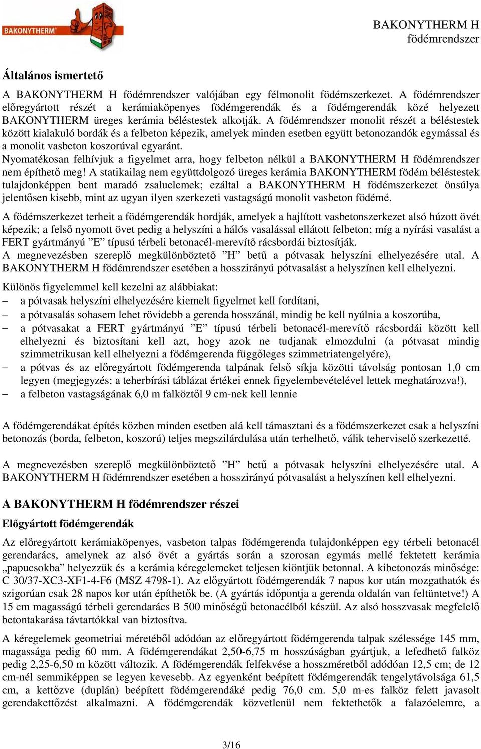 A monolit részét a béléstestek között kialakuló bordák és a felbeton képezik, amelyek minden esetben együtt betonozandók egymással és a monolit vasbeton koszorúval egyaránt.