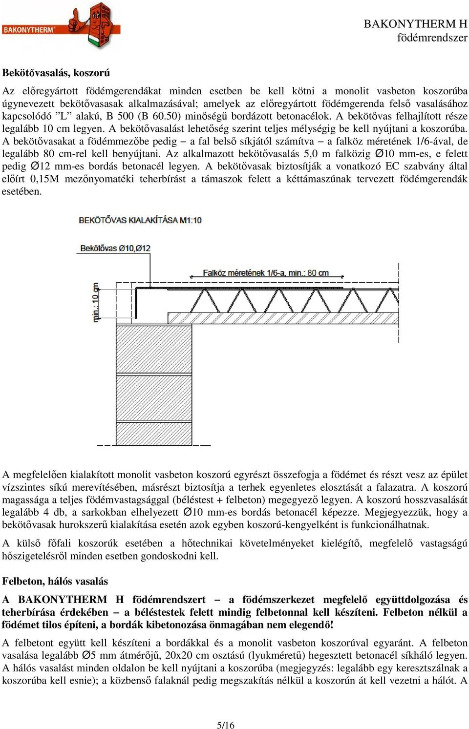 A bekötővasalást lehetőség szerint teljes mélységig be kell nyújtani a koszorúba.