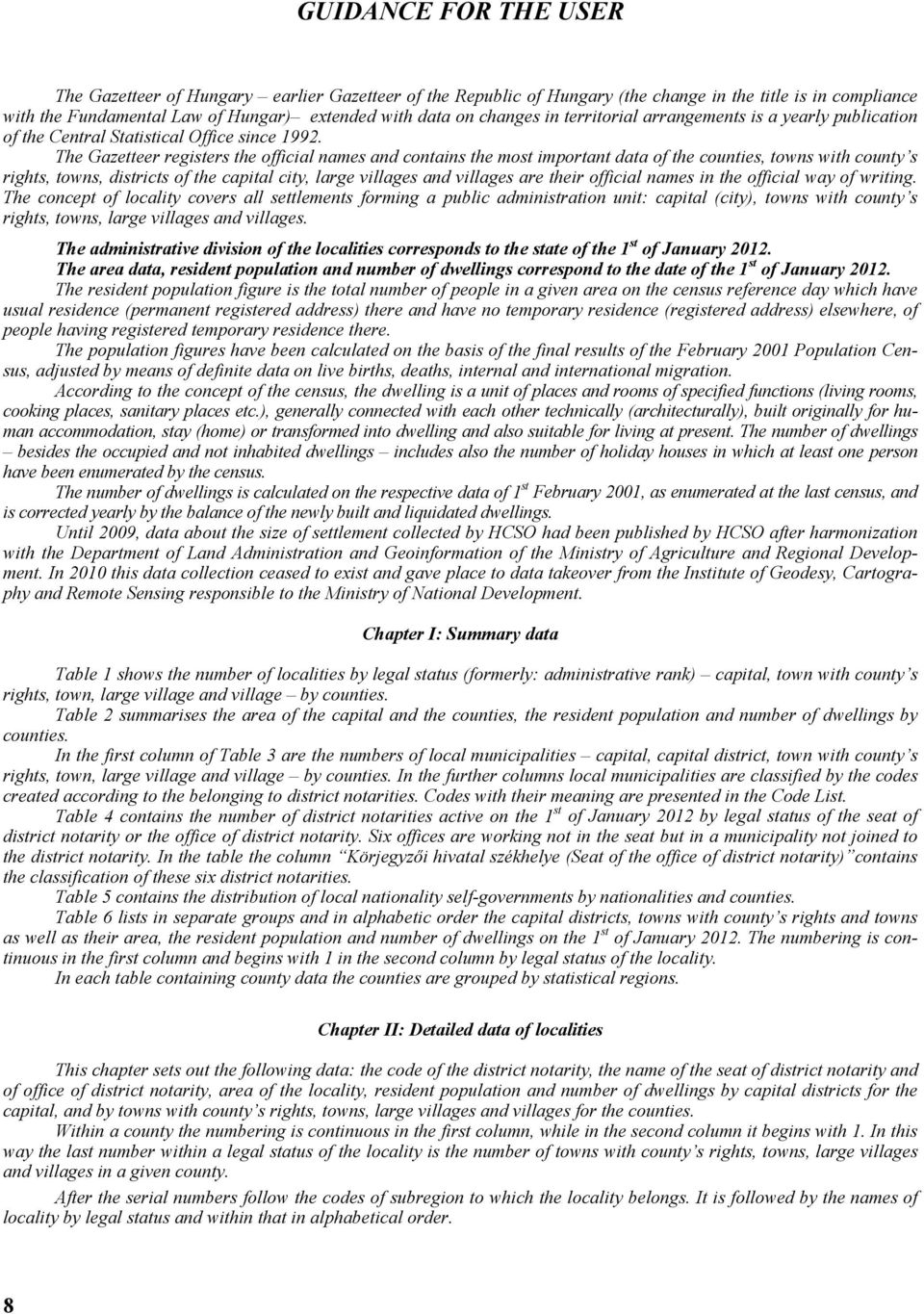 The Gazetteer registers the official names and contains the most important data of the counties, towns with county s rights, towns, districts of the capital city, large villages and villages are