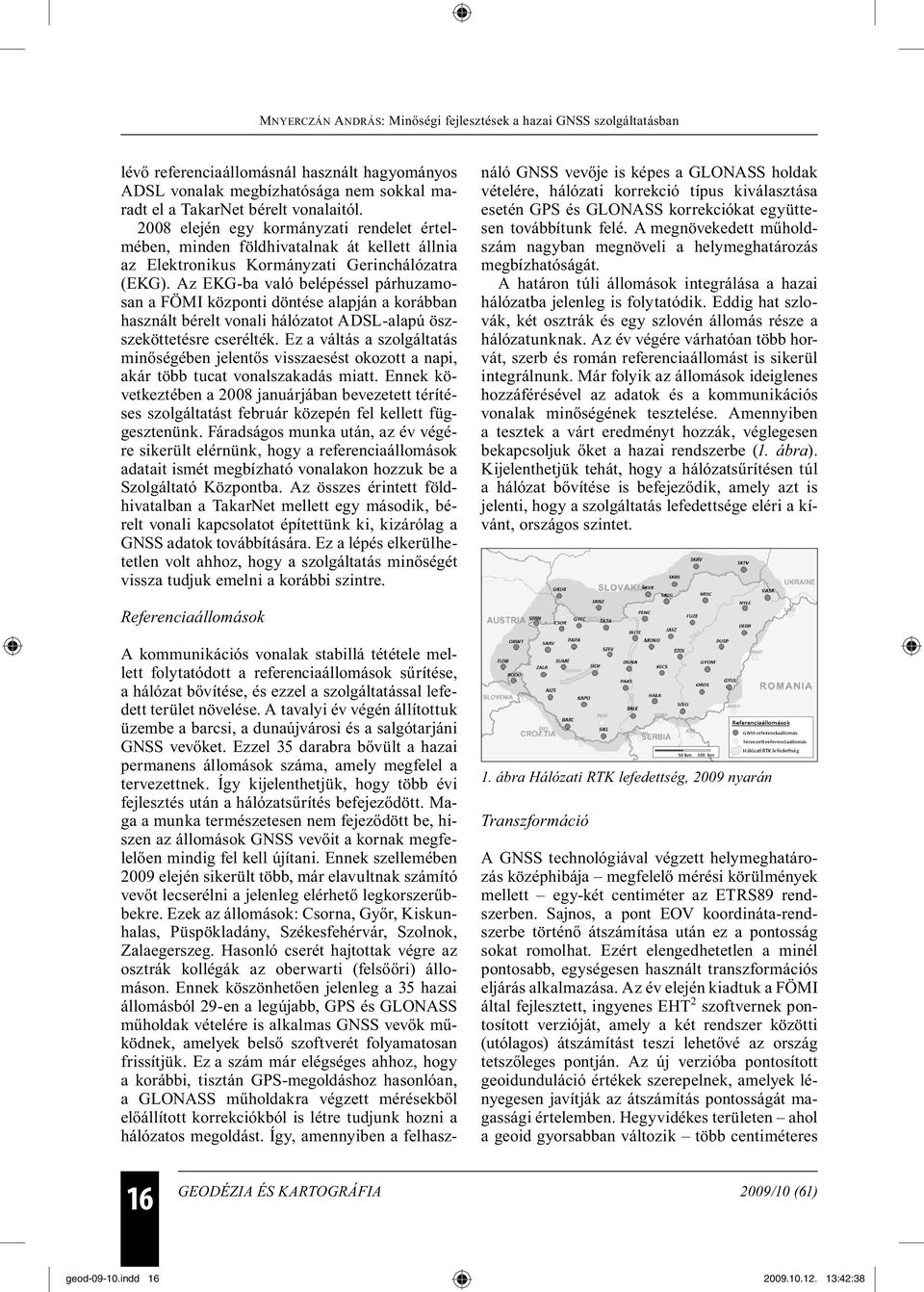 Az EKG-ba való belépéssel párhuzamosan a FÖMI központi döntése alapján a korábban használt bérelt vonali hálózatot ADSL-alapú öszszeköttetésre cserélték.