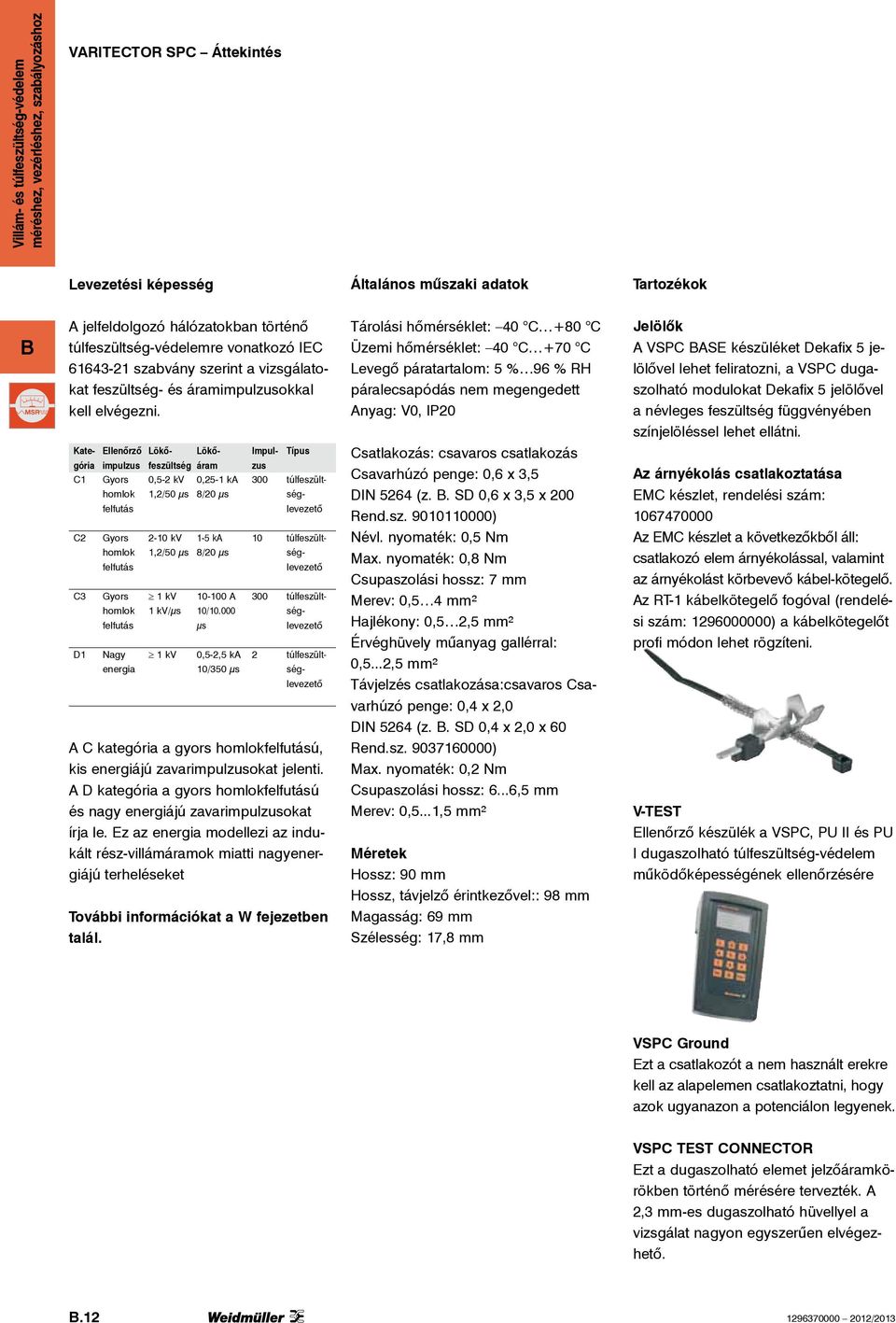 Tárolási hőmérséklet: 0 C +80 C Üzemi hőmérséklet: 0 C +70 C Levegő páratartalom: % 96 % RH páralecsapódás megengedett Anyag: V0, IP0 Jelölők A VSPC ASE készüléket Dekafix jelölővel lehet