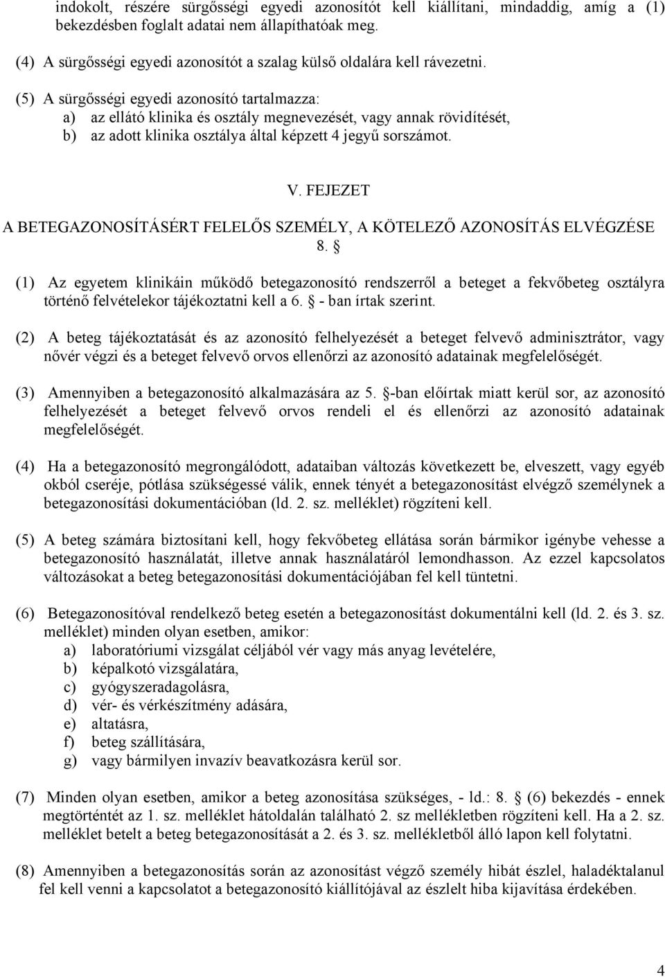 (5) A sürgősségi egyedi azonosító tartalmazza: a) az ellátó klinika és osztály megnevezését, vagy annak rövidítését, b) az adott klinika osztálya által képzett 4 jegyű sorszámot. V.