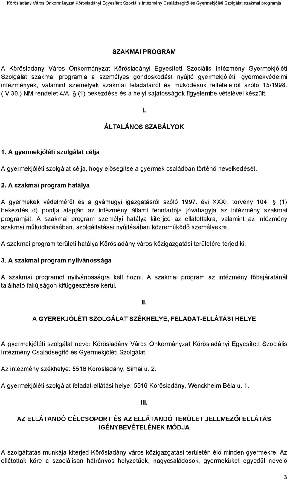 ÁLTALÁNOS SZABÁLYOK 1. A gyermekjóléti szolgálat célja A gyermekjóléti szolgálat célja, hogy elősegítse a gyermek családban történő nevelkedését. 2.