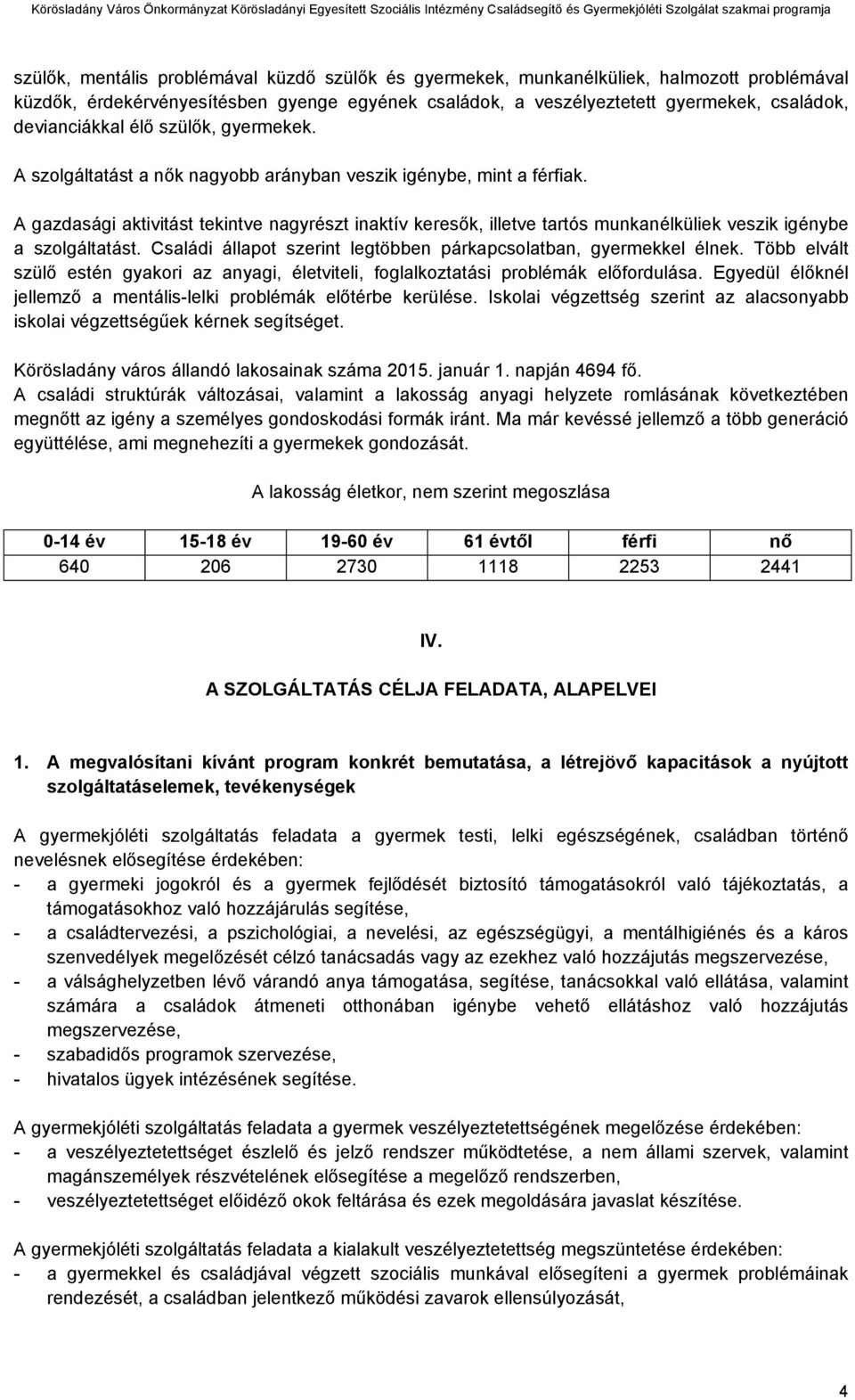 A gazdasági aktivitást tekintve nagyrészt inaktív keresők, illetve tartós munkanélküliek veszik igénybe a szolgáltatást. Családi állapot szerint legtöbben párkapcsolatban, gyermekkel élnek.