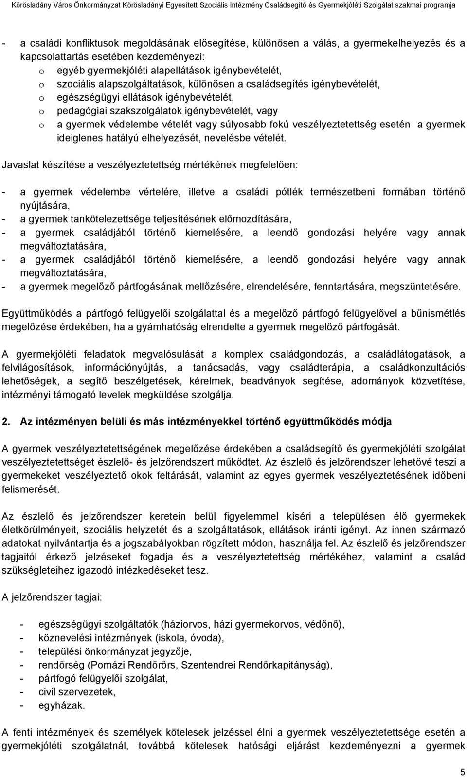 fokú veszélyeztetettség esetén a gyermek ideiglenes hatályú elhelyezését, nevelésbe vételét.