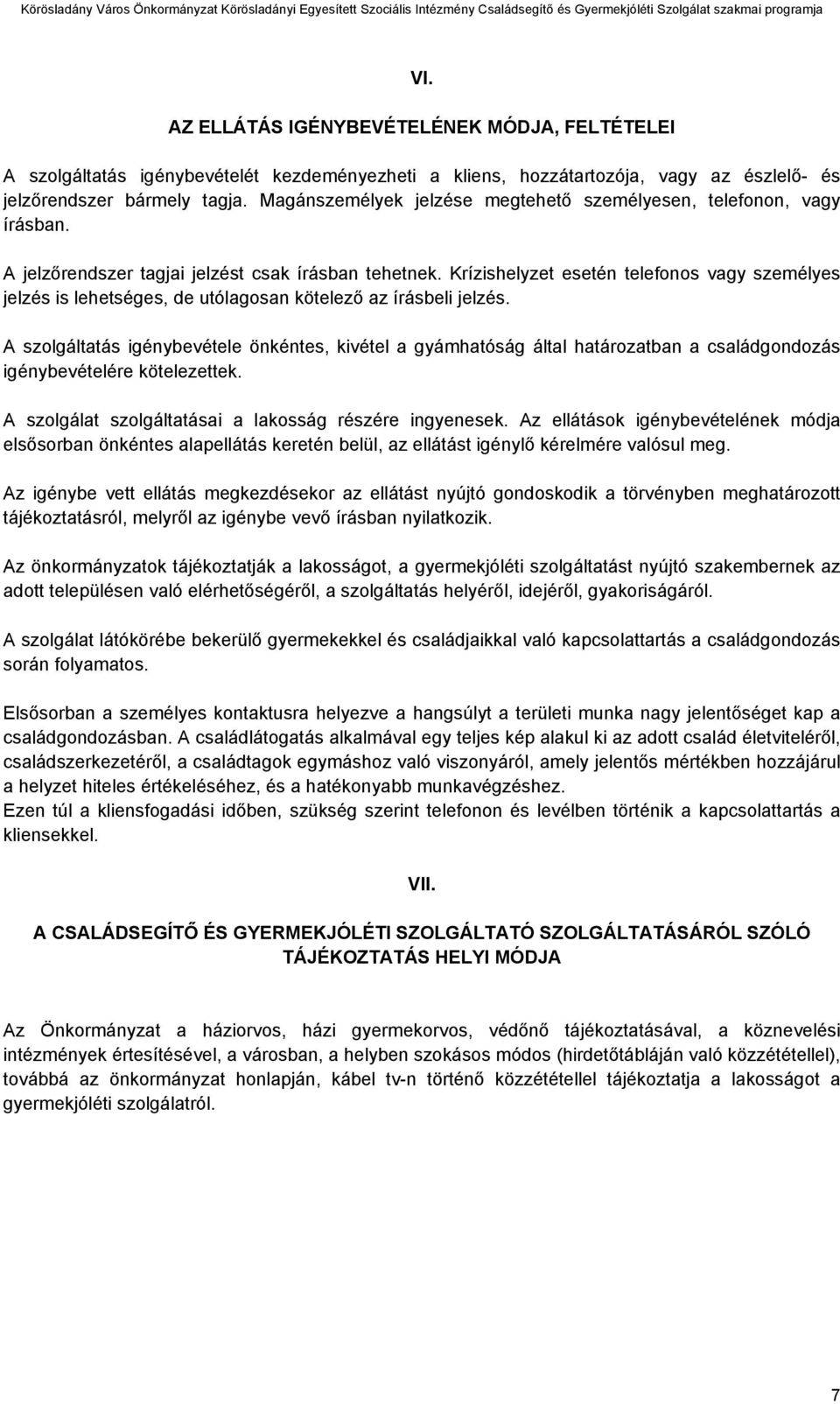 Krízishelyzet esetén telefonos vagy személyes jelzés is lehetséges, de utólagosan kötelező az írásbeli jelzés.