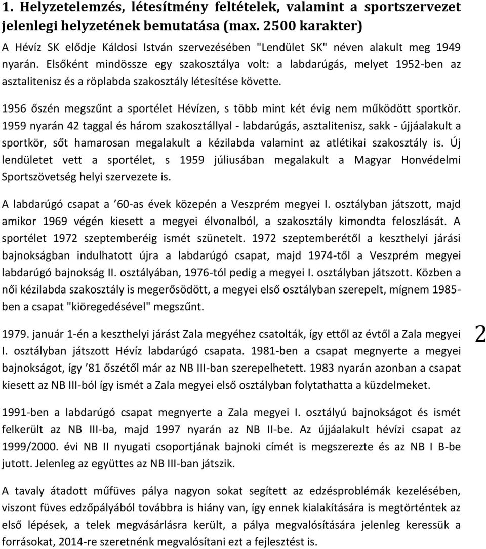 Elsőként mindössze egy szakosztálya volt: a labdarúgás, melyet 1952-ben az asztalitenisz és a röplabda szakosztály létesítése követte.