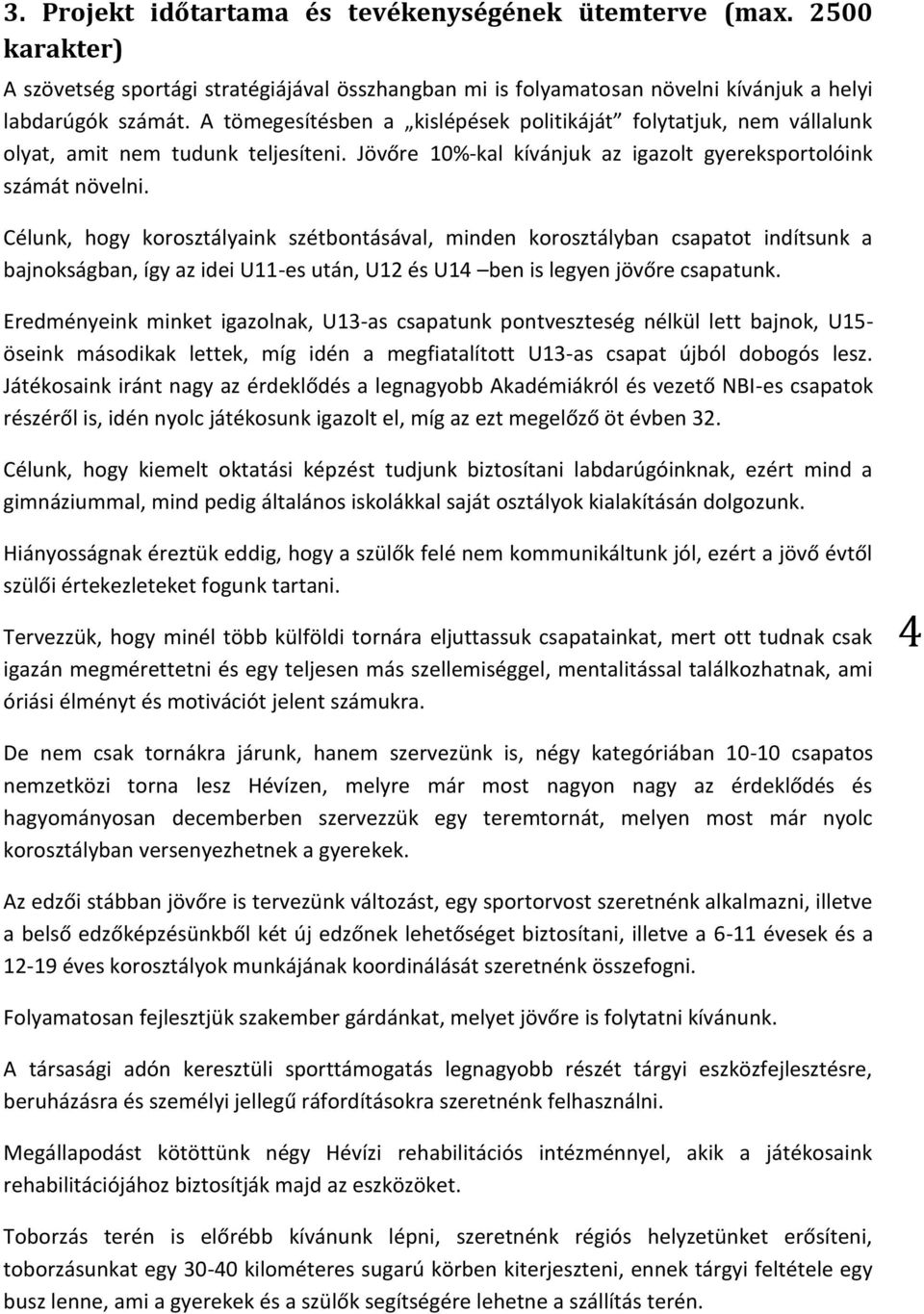 Célunk, hogy korosztályaink szétbontásával, minden korosztályban csapatot indítsunk a bajnokságban, így az idei U11-es után, U12 és U14 ben is legyen jövőre csapatunk.