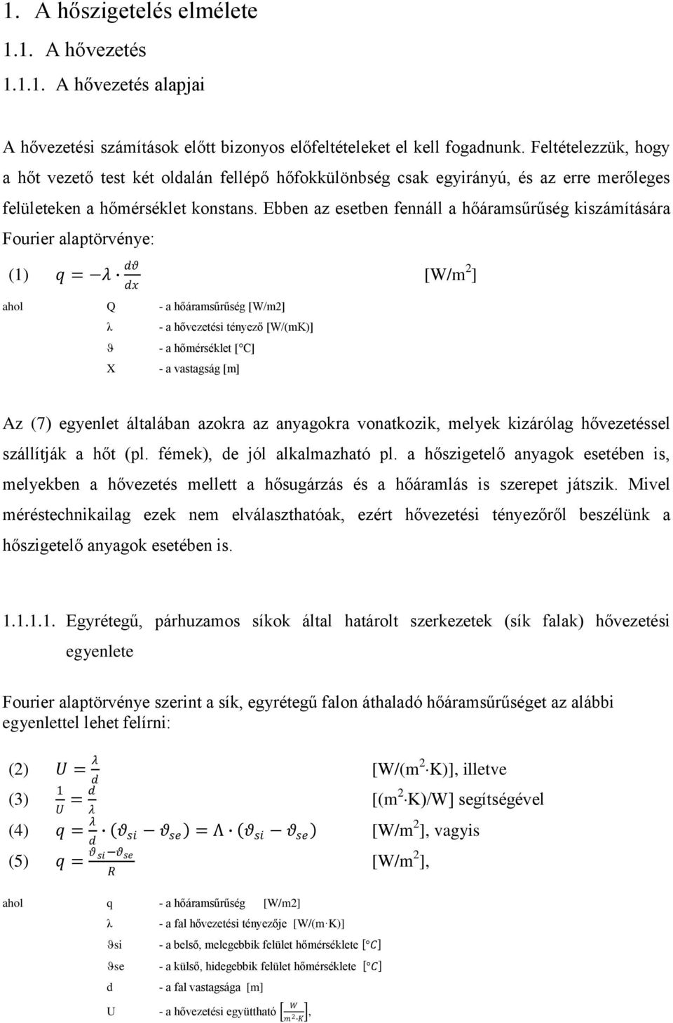 Ebben az esetben fennáll a hőárasűrűség kiszáítására Fourier alaptörvénye: () q = λ dθ dx ahol Q - a hőárasűrűség [/2] λ X - a hővezetési tényező [/(K)] - a hőérséklet [ C] - a vastagság [] [/ 2 ] Az