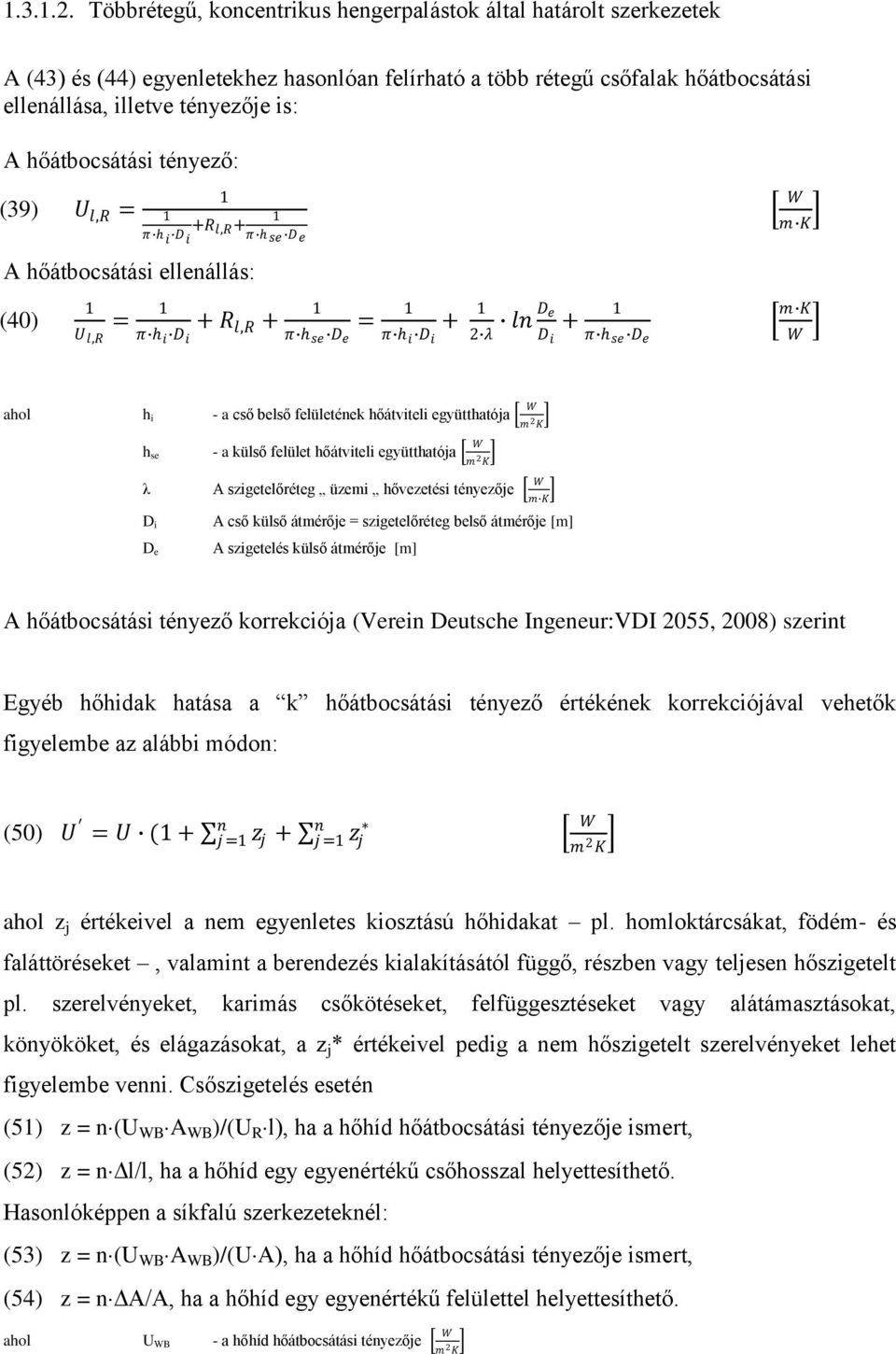 hőátbocsátási tényező: (39) U l,r = +R π i D l,r + i π se De A hőátbocsátási ellenállás: (40) = + R U l,r π i D l,r + = + ln D e + i π se D e π i 2 λ π se D e ahol h i - a cső belső felületének