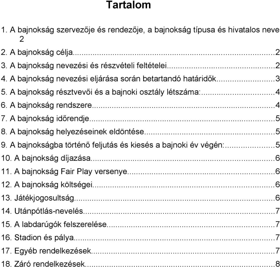 A bajnokság helyezéseinek eldöntése...5 9. A bajnokságba történő feljutás és kiesés a bajnoki év végén:...5 10. A bajnokság díjazása...6 11. A bajnokság Fair Play versenye...6 12.