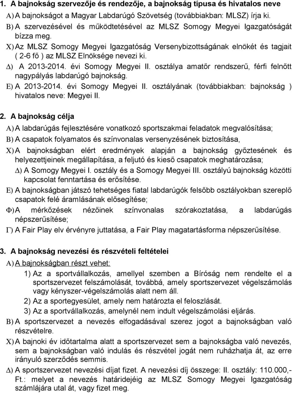 ) A 2013-2014. évi Somogy Megyei II. osztálya amatőr rendszerű, férfi felnőtt nagypályás labdarúgó bajnokság. Ε) A 2013-2014. évi Somogy Megyei II. osztályának (továbbiakban: bajnokság ) hivatalos neve: Megyei II.