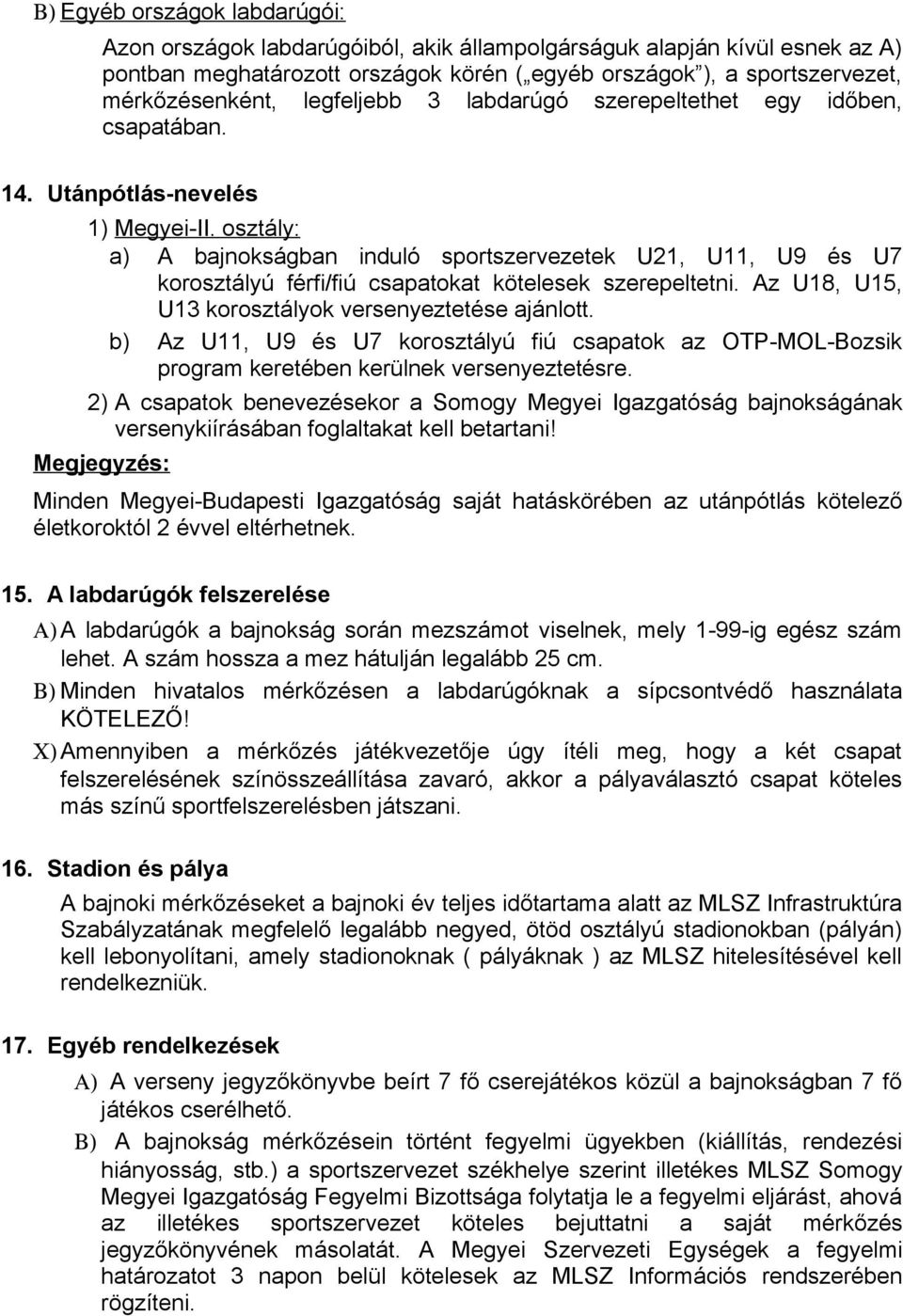 osztály: a) A bajnokságban induló sportszervezetek U21, U11, U9 és U7 korosztályú férfi/fiú csapatokat kötelesek szerepeltetni. Az U18, U15, U13 korosztályok versenyeztetése ajánlott.