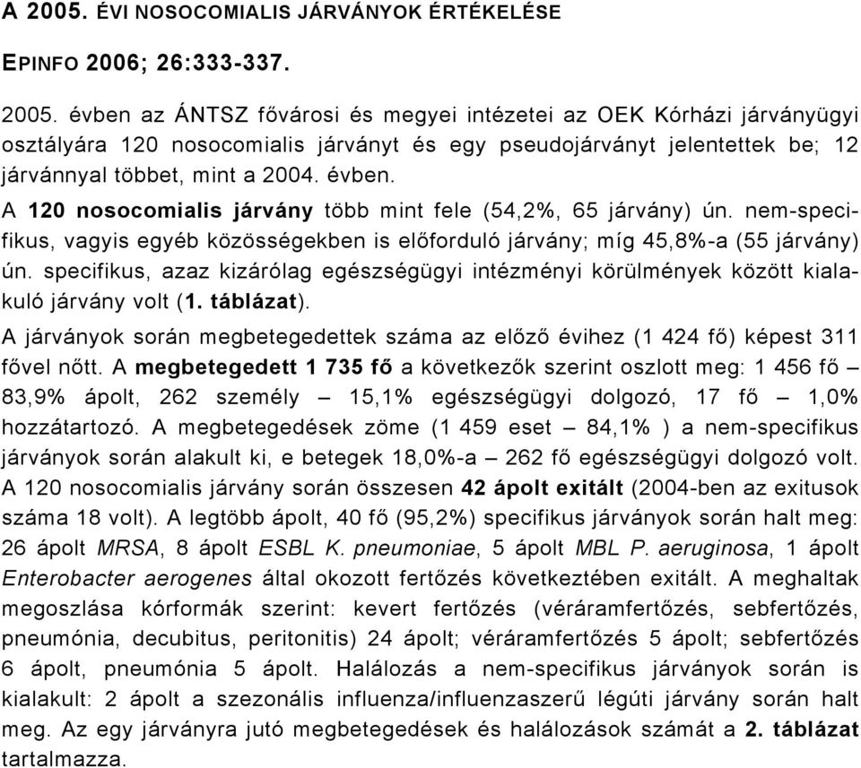 specifikus, azaz kizárólag egészségügyi intézményi körülmények között kialakuló járvány volt (. táblázat). A járványok során megbetegedettek az előző évihez ( 424 fő) képest 3 fővel nőtt.