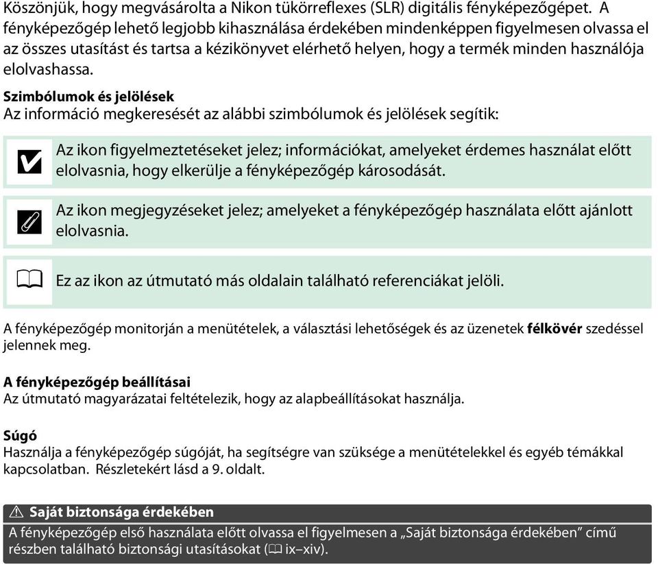 Szimbólumok és jelölések Az információ megkeresését az alábbi szimbólumok és jelölések segítik: D A Az ikon figyelmeztetéseket jelez; információkat, amelyeket érdemes használat előtt elolvasnia, hogy