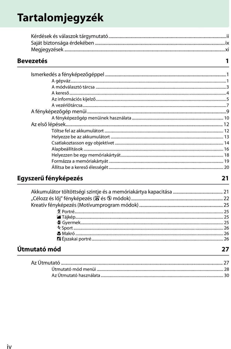 .. 13 Csatlakoztasson egy objektívet... 14 Alapbeállítások... 16 Helyezzen be egy memóriakártyát... 18 Formázza a memóriakártyát... 19 Állítsa be a kereső élességét.