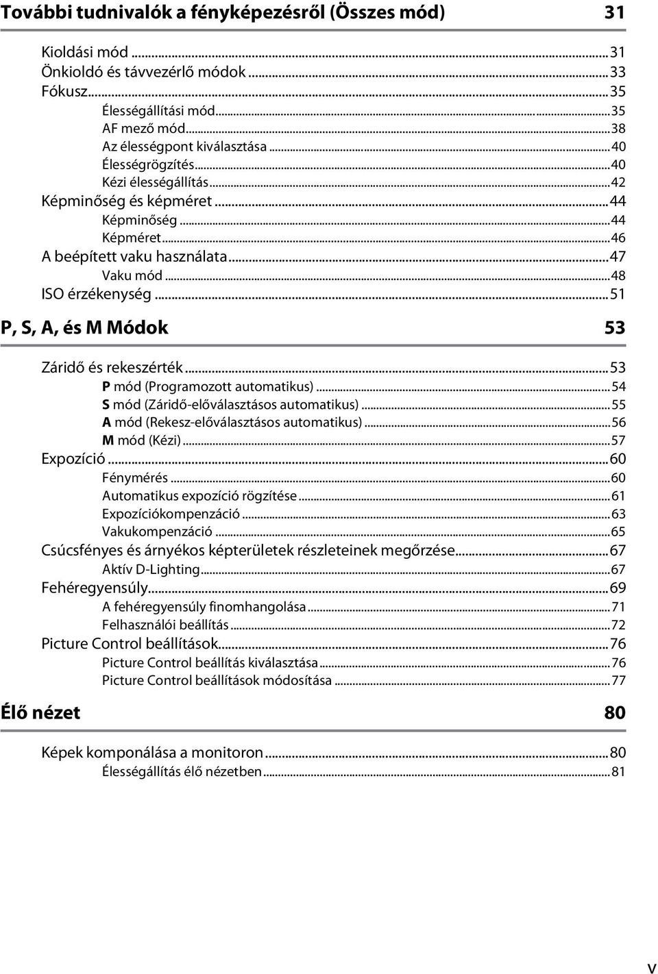 ..51 P, S, A, és M Módok 53 Záridő és rekeszérték...53 P mód (Programozott automatikus)...54 S mód (Záridő-előválasztásos automatikus)...55 A mód (Rekesz-előválasztásos automatikus)...56 M mód (Kézi).