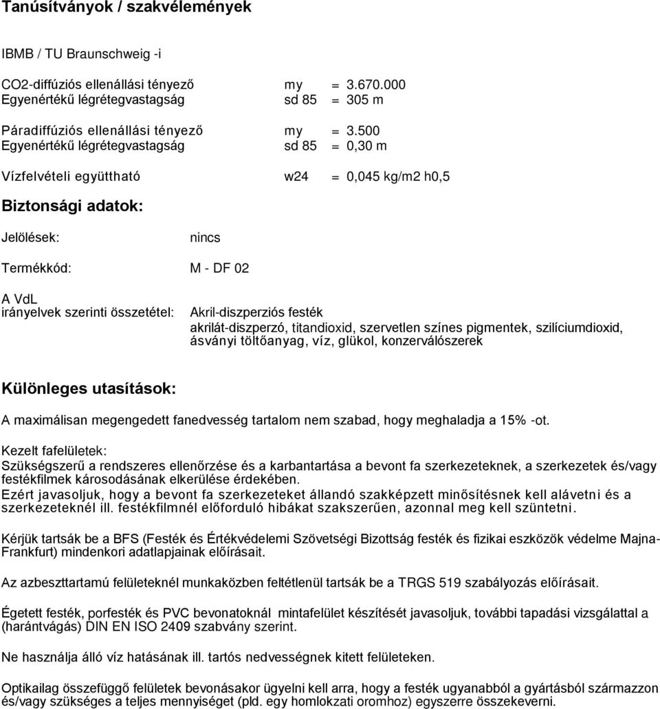 Akril-diszperziós festék akrilát-diszperzó, titandioxid, szervetlen színes pigmentek, szilíciumdioxid, ásványi töltőanyag, víz, glükol, konzerválószerek Különleges utasítások: A maximálisan