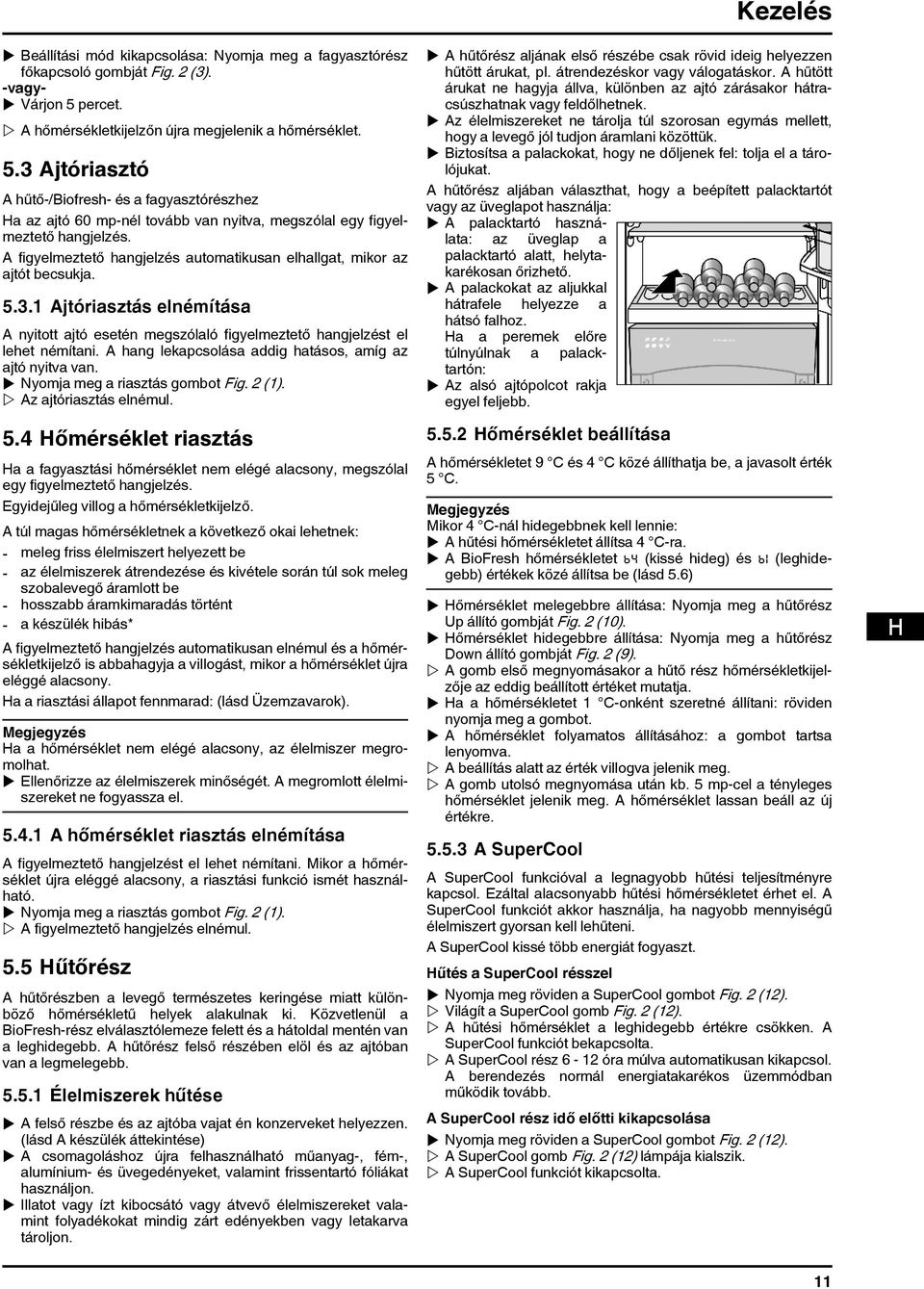 A figyelmeztető hangjelzés automatikusan elhallgat, mikor az ajtót becsukja. 5.3.1 Ajtóriasztás elnémítása A nyitott ajtó esetén megszólaló figyelmeztető hangjelzést el lehet némítani.