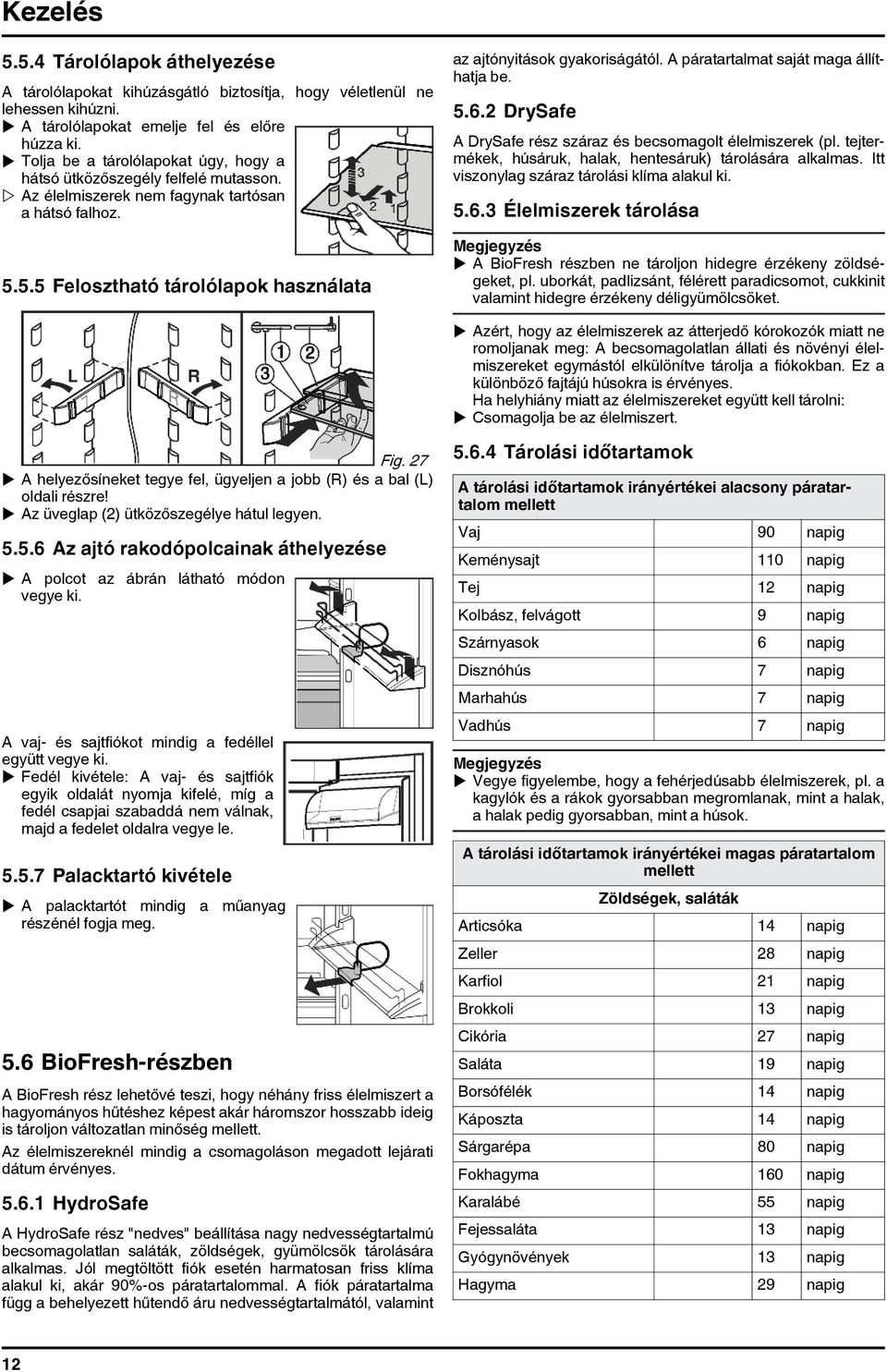 5.5 Felosztható tárolólapok használata az ajtónyitások gyakoriságától. A páratartalmat saját maga állíthatja be. 5.6.2 DrySafe A DrySafe rész száraz és becsomagolt élelmiszerek (pl.