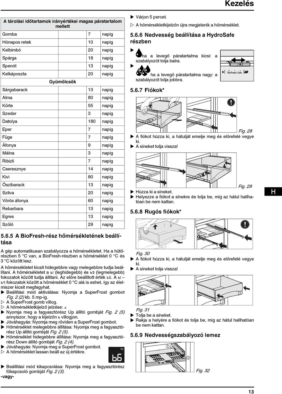 13 napig Szilva 20 napig Vörös áfonya 60 napig Rebarbara 13 napig Egres 13 napig Szőlő 29 napig u Beállítási mód kikapcsolása: Nyomja meg a fagyasztórész főkapcsoló gombját Fig. 2 (3).