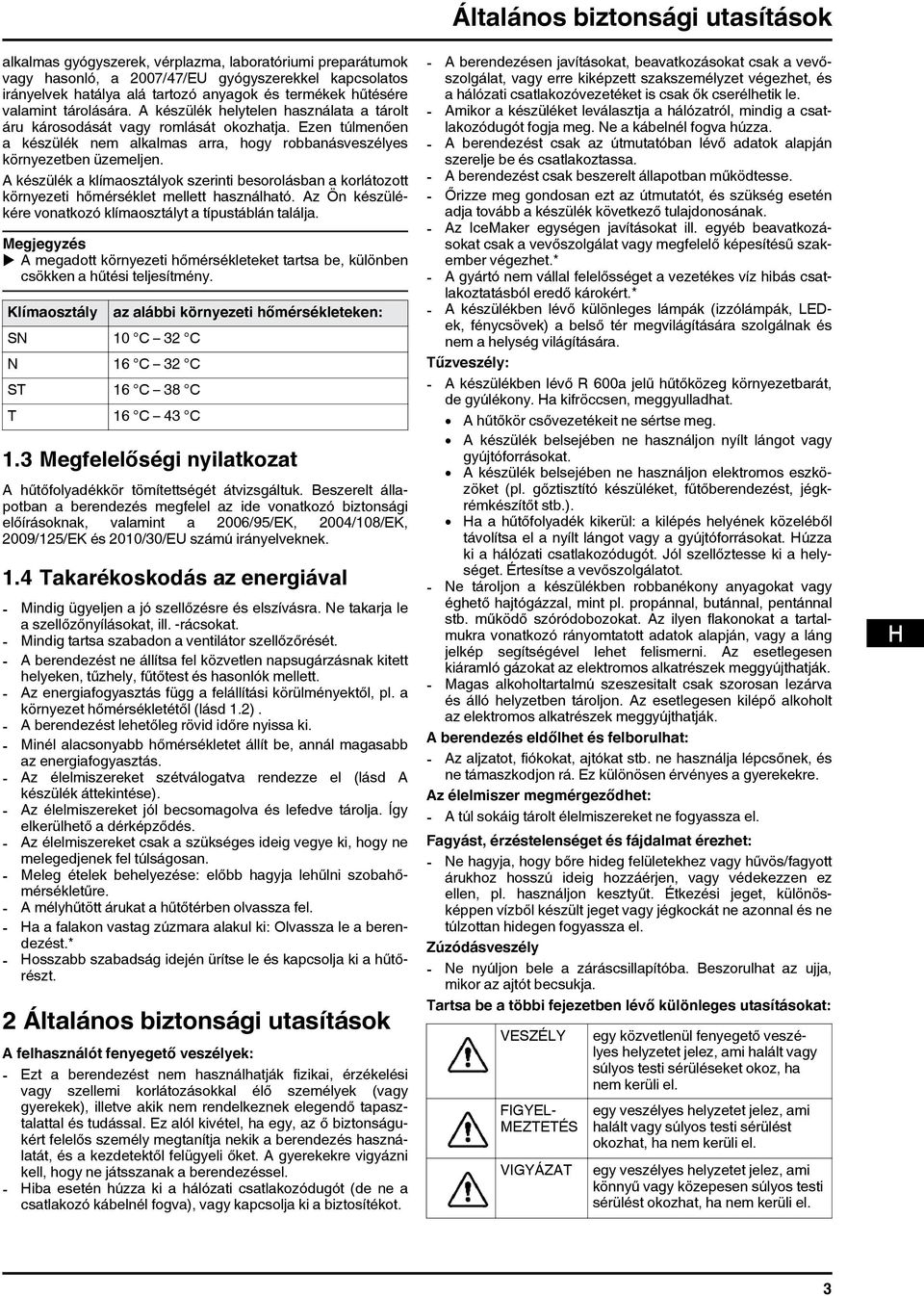 Ezen túlmenően a készülék nem alkalmas arra, hogy robbanásveszélyes környezetben üzemeljen. A készülék a klímaosztályok szerinti besorolásban a korlátozott környezeti hőmérséklet mellett használható.