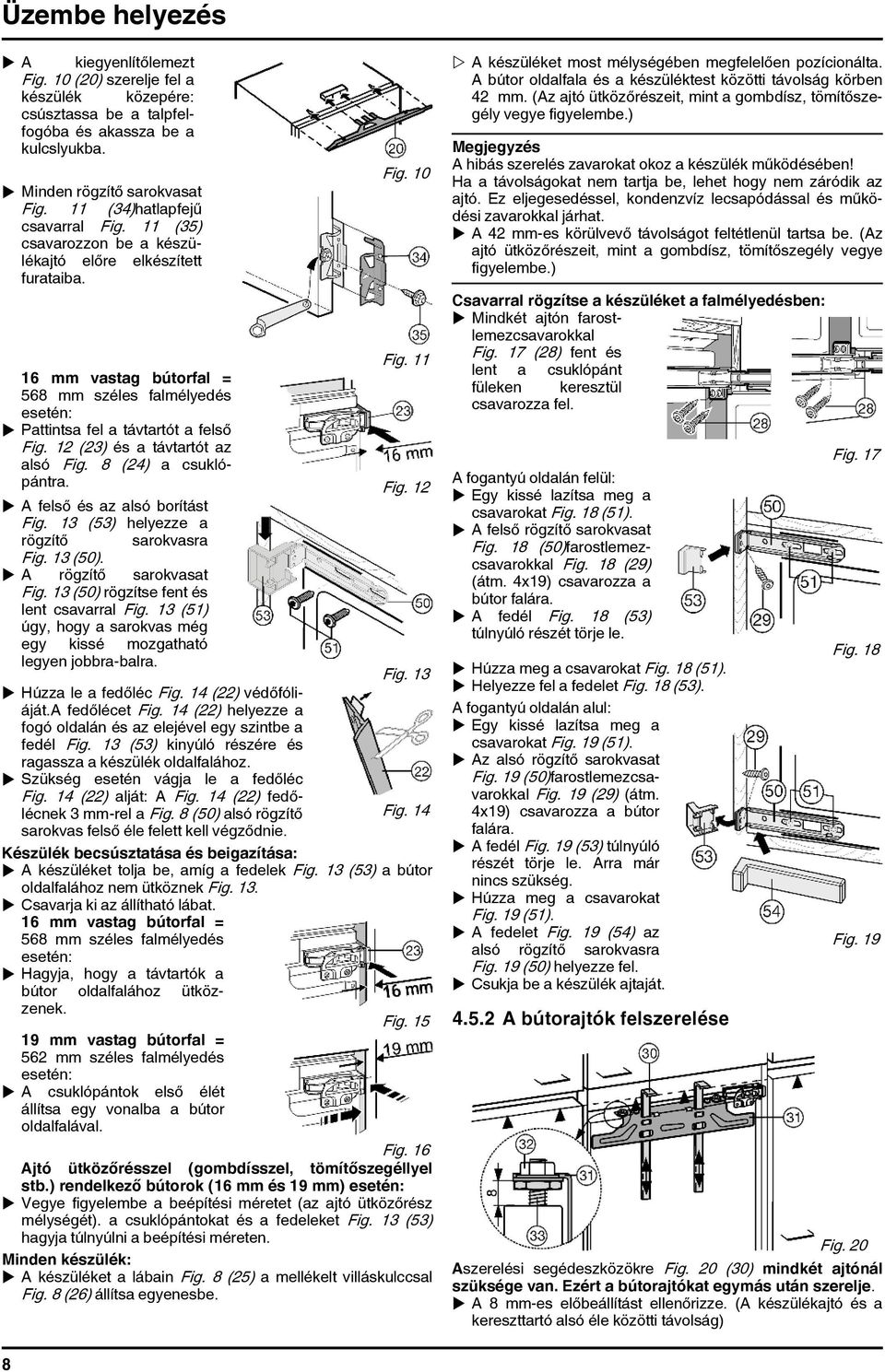 11 16 mm vastag bútorfal = 568 mm széles falmélyedés esetén: u Pattintsa fel a távtartót a felső Fig. 12 (23) és a távtartót az alsó Fig. 8 (24) a csuklópántra. Fig. 12 u A felső és az alsó borítást Fig.