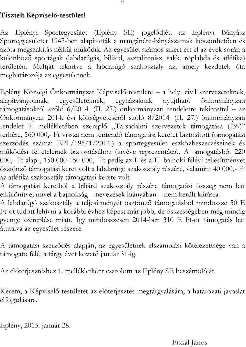 Az egyesület számos sikert ért el az évek során a különböző sportágak (labdarúgás, biliárd, asztalitenisz, sakk, röplabda és atlétika) területén.