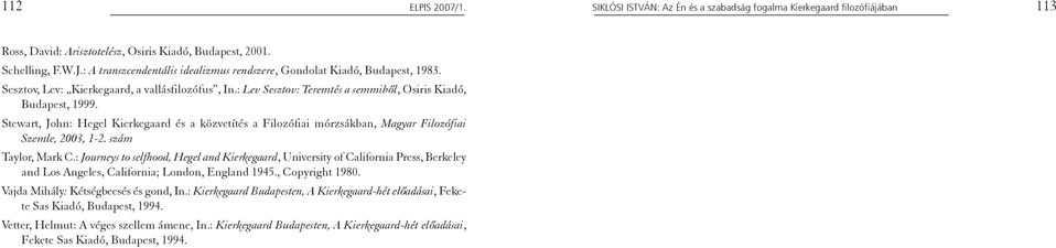 Stewart, John: Hegel Kierkegaard és a közvetítés a Filozófiai mórzsákban, Magyar Filozófiai Szemle, 2003, 1-2. szám Taylor, Mark C.