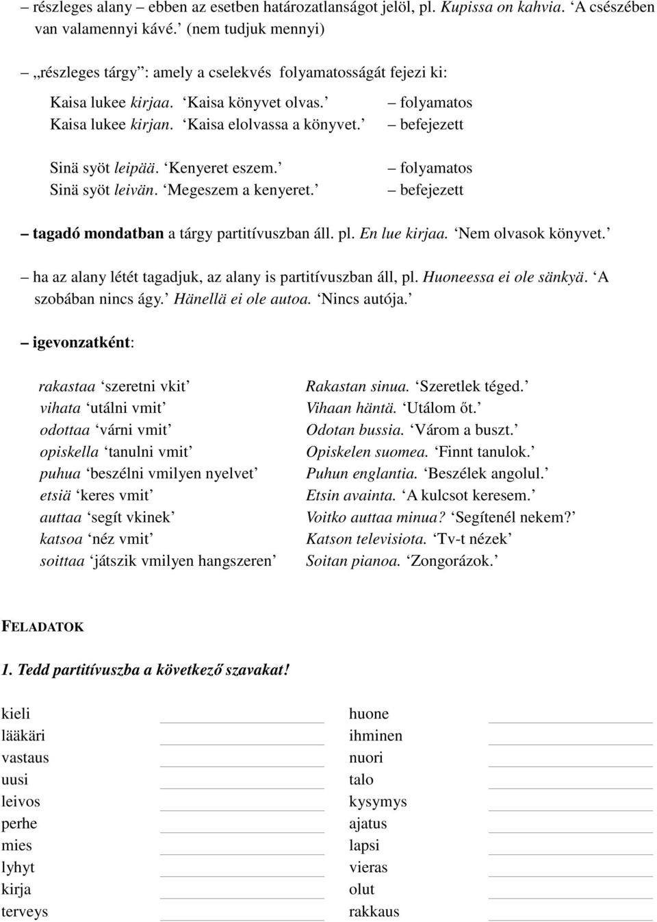 Kenyeret eszem. Sinä syöt leivän. Megeszem a kenyeret. folyamatos befejezett folyamatos befejezett tagadó mondatban a tárgy partitívuszban áll. pl. En lue kirjaa. Nem olvasok könyvet.