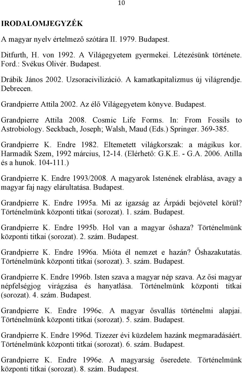 In: From Fossils to Astrobiology. Seckbach, Joseph; Walsh, Maud (Eds.) Springer. 369-385. Grandpierre K. Endre 1982. Eltemetett világkorszak: a mágikus kor. Harmadik Szem, 1992 március, 12-14.