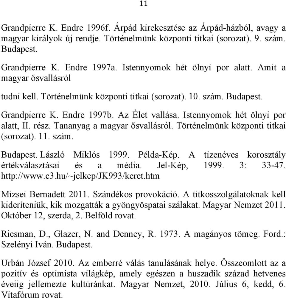 Istennyomok hét ölnyi por alatt, II. rész. Tananyag a magyar ősvallásról. Történelmünk központi titkai (sorozat). 11. szám. Budapest. László Miklós 1999. Példa-Kép.