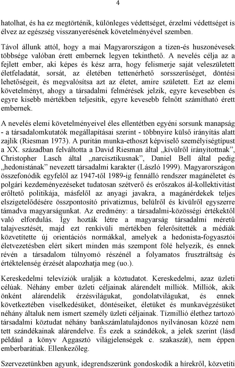 A nevelés célja az a fejlett ember, aki képes és kész arra, hogy felismerje saját veleszületett életfeladatát, sorsát, az életében tettenérhető sorsszerűséget, döntési lehetőségeit, és megvalósítsa