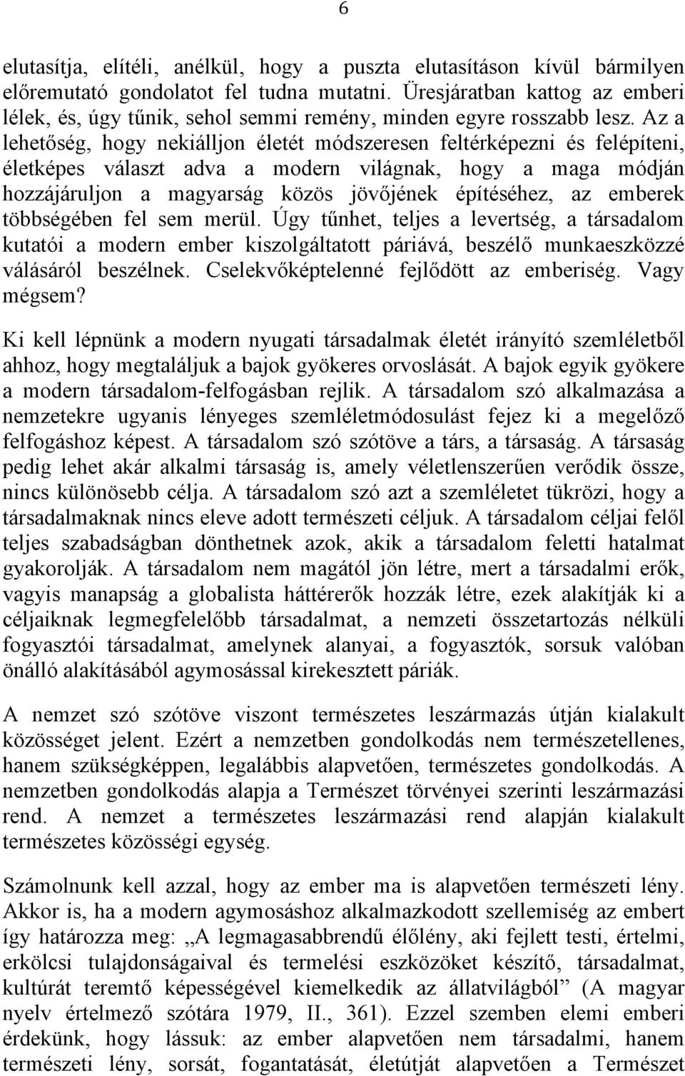 Az a lehetőség, hogy nekiálljon életét módszeresen feltérképezni és felépíteni, életképes választ adva a modern világnak, hogy a maga módján hozzájáruljon a magyarság közös jövőjének építéséhez, az