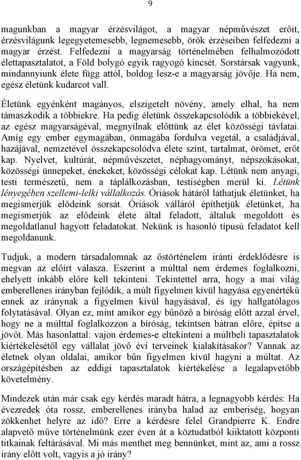 Ha nem, egész életünk kudarcot vall. Életünk egyénként magányos, elszigetelt növény, amely elhal, ha nem támaszkodik a többiekre.